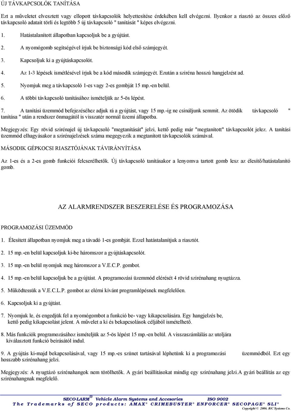 A nyomógomb segítségével írjuk be biztonsági kód első számjegyét. 3. Kapcsoljuk ki a gyújtáskapcsolót. 4. Az 1-3 lépések ismétlésével írjuk be a kód második számjegyét.