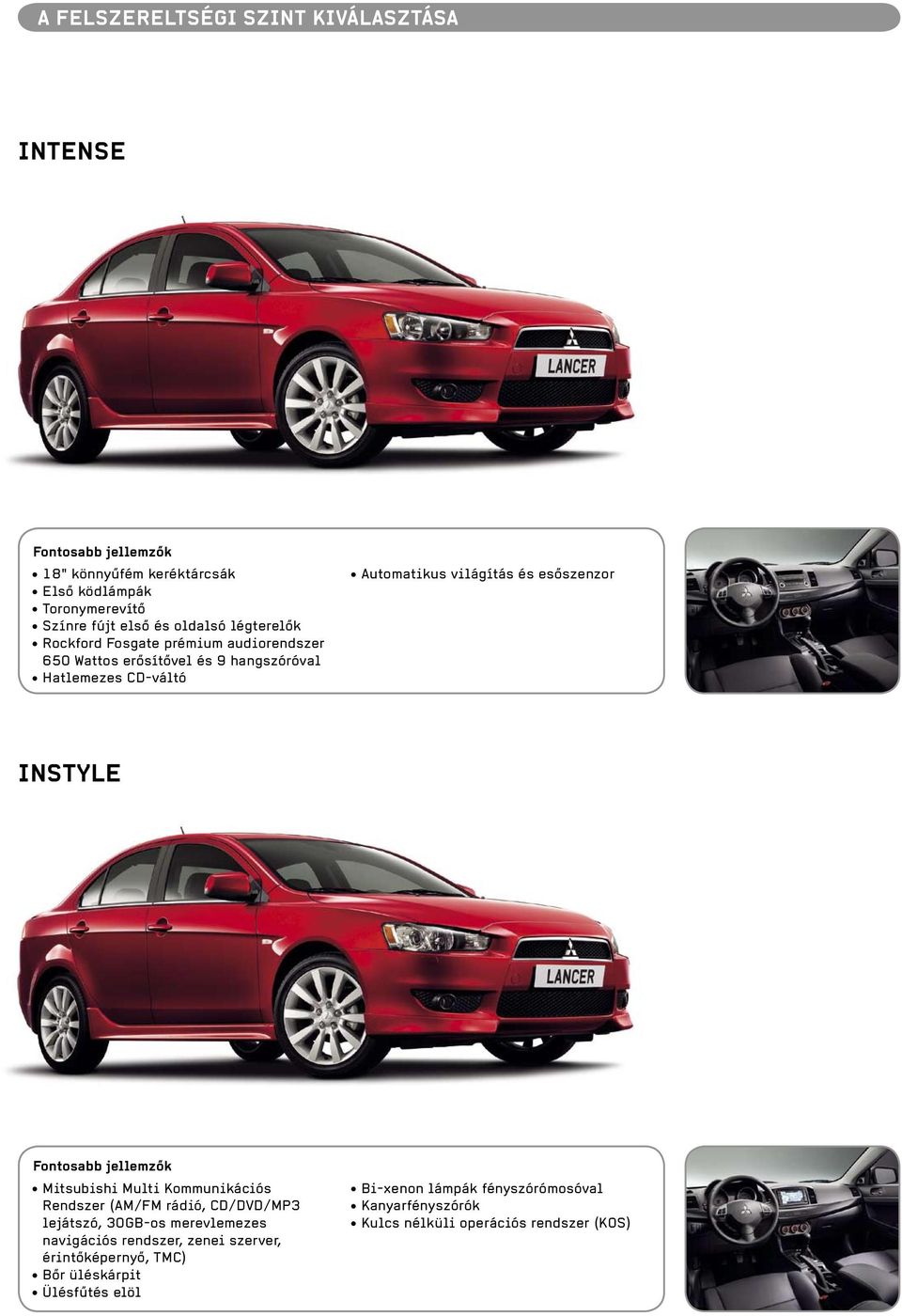 INSTYLE Fontosabb jellemzők Mitsubishi Multi Kommunikációs Rendszer (AM/FM rádió, CD/DVD/MP3 lejátszó, 30GB-os merevlemezes navigációs rendszer,