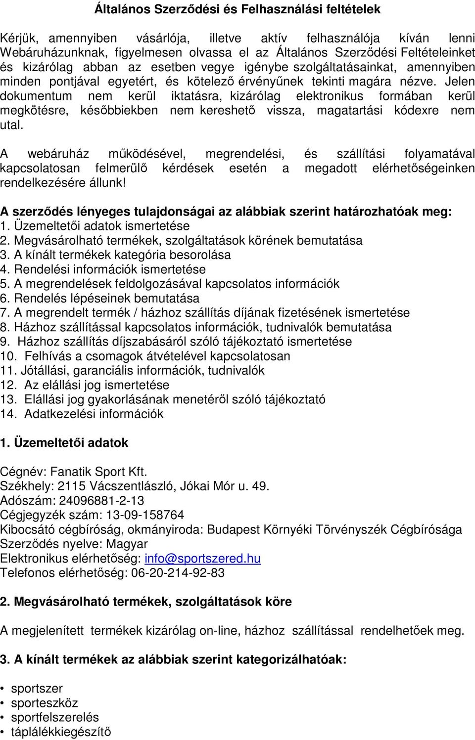 Jelen dokumentum nem kerül iktatásra, kizárólag elektronikus formában kerül megkötésre, későbbiekben nem kereshető vissza, magatartási kódexre nem utal.