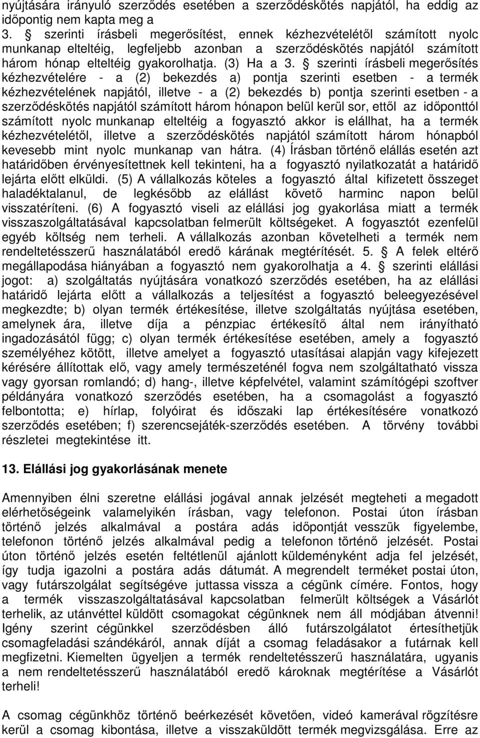 szerinti írásbeli megerősítés kézhezvételére - a (2) bekezdés a) pontja szerinti esetben - a termék kézhezvételének napjától, illetve - a (2) bekezdés b) pontja szerinti esetben - a szerződéskötés