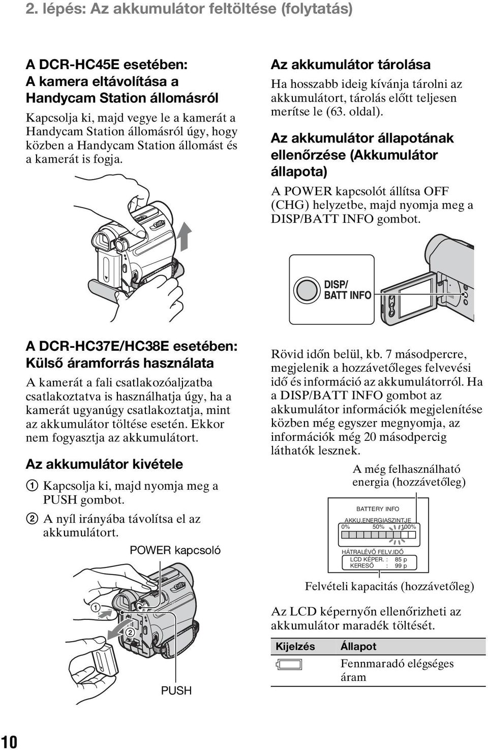 Az akkumulátor állapotának ellenőrzése (Akkumulátor állapota) A POWER kapcsolót állítsa OFF (CHG) helyzetbe, majd nyomja meg a DISP/BATT INFO gombot.