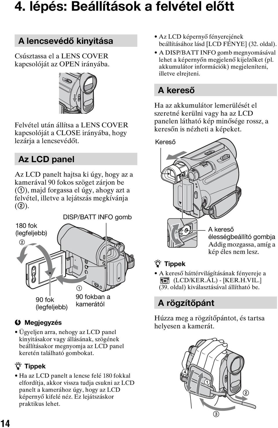 A kereső Felvétel után állítsa a LENS COVER kapcsolóját a CLOSE irányába, hogy lezárja a lencsevédőt.