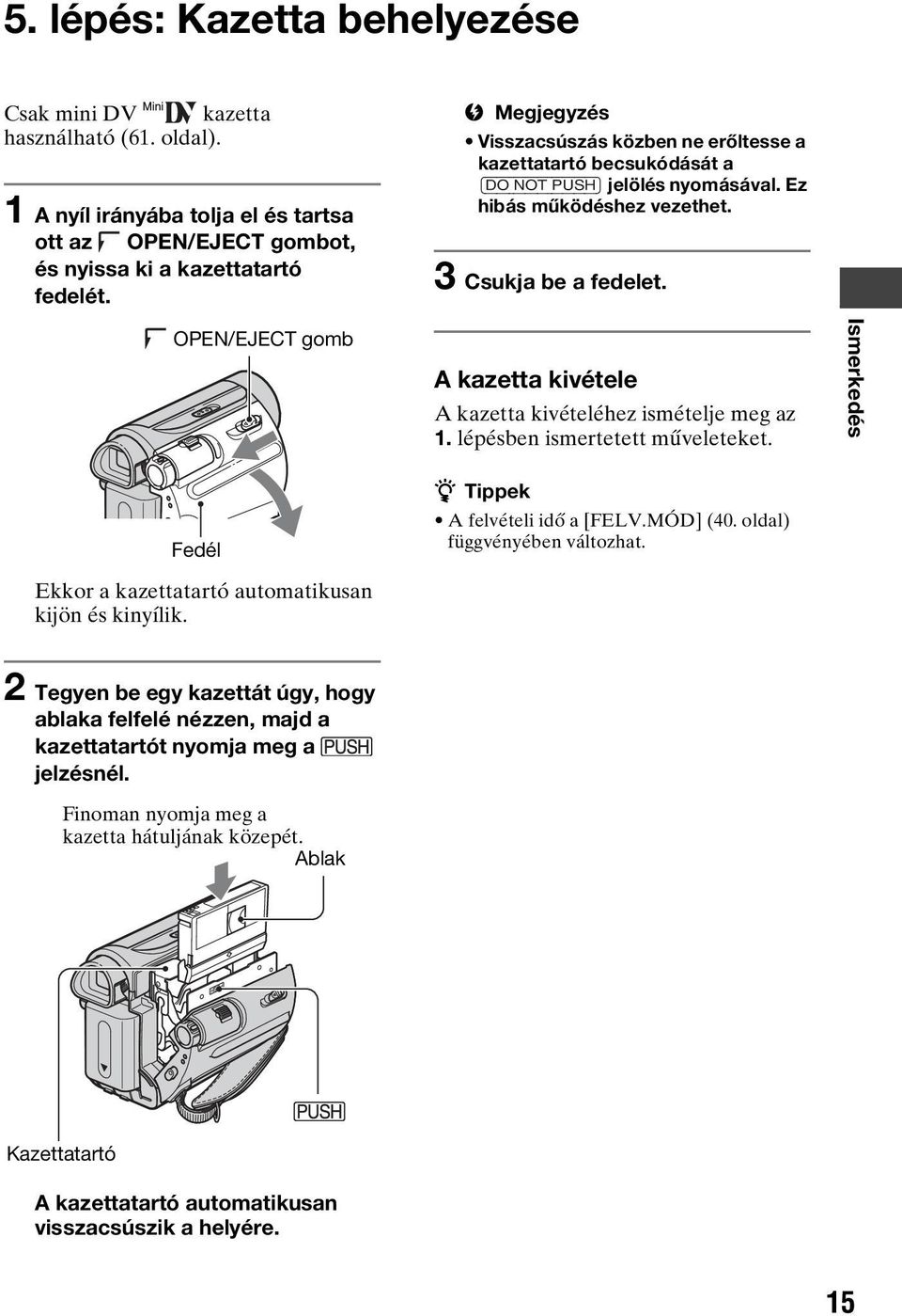 OPEN/EJECT gomb A kazetta kivétele A kazetta kivételéhez ismételje meg az 1. lépésben ismertetett műveleteket. Ismerkedés Fedél Ekkor a kazettatartó automatikusan kijön és kinyílik.