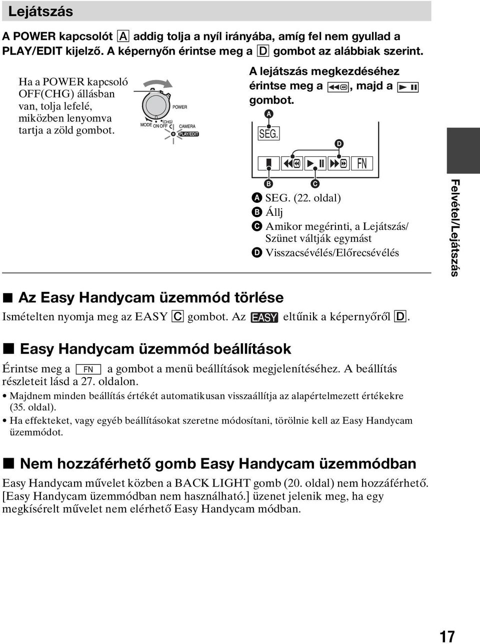 oldal) B Állj C Amikor megérinti, a Lejátszás/ Szünet váltják egymást D Visszacsévélés/Előrecsévélés Felvétel/Lejátszás x Az Easy Handycam üzemmód törlése Ismételten nyomja meg az EASY C gombot.