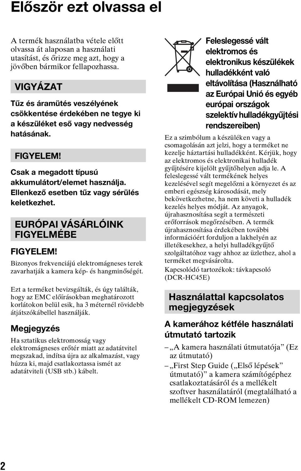 Ellenkező esetben tűz vagy sérülés keletkezhet. EURÓPAI VÁSÁRLÓINK FIGYELMÉBE FIGYELEM! Bizonyos frekvenciájú elektromágneses terek zavarhatják a kamera kép- és hangminőségét.