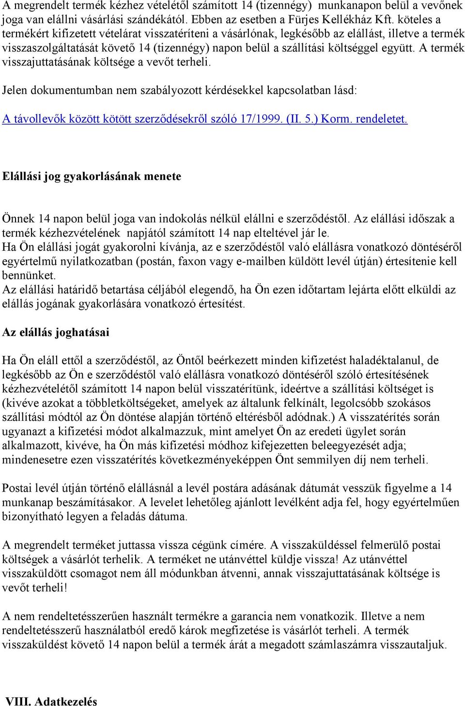 A termék visszajuttatásának költsége a vevőt terheli. Jelen dokumentumban nem szabályozott kérdésekkel kapcsolatban lásd: A távollevők között kötött szerződésekről szóló 17/1999. (II. 5.) Korm.