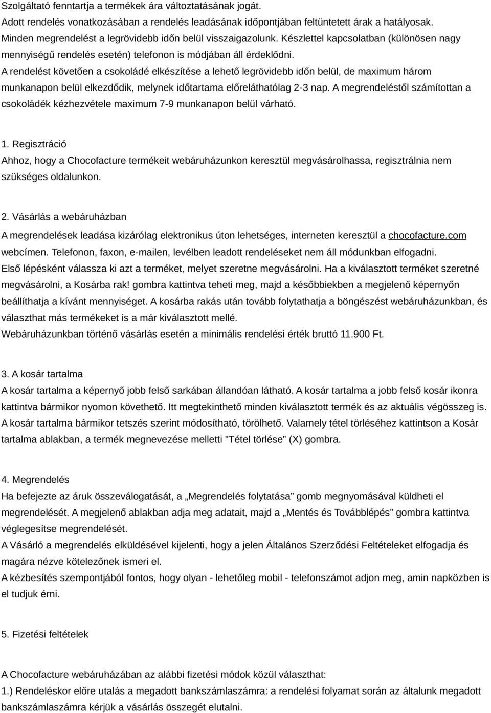 A rendelést követően a csokoládé elkészítése a lehető legrövidebb időn belül, de maximum három munkanapon belül elkezdődik, melynek időtartama előreláthatólag 2-3 nap.