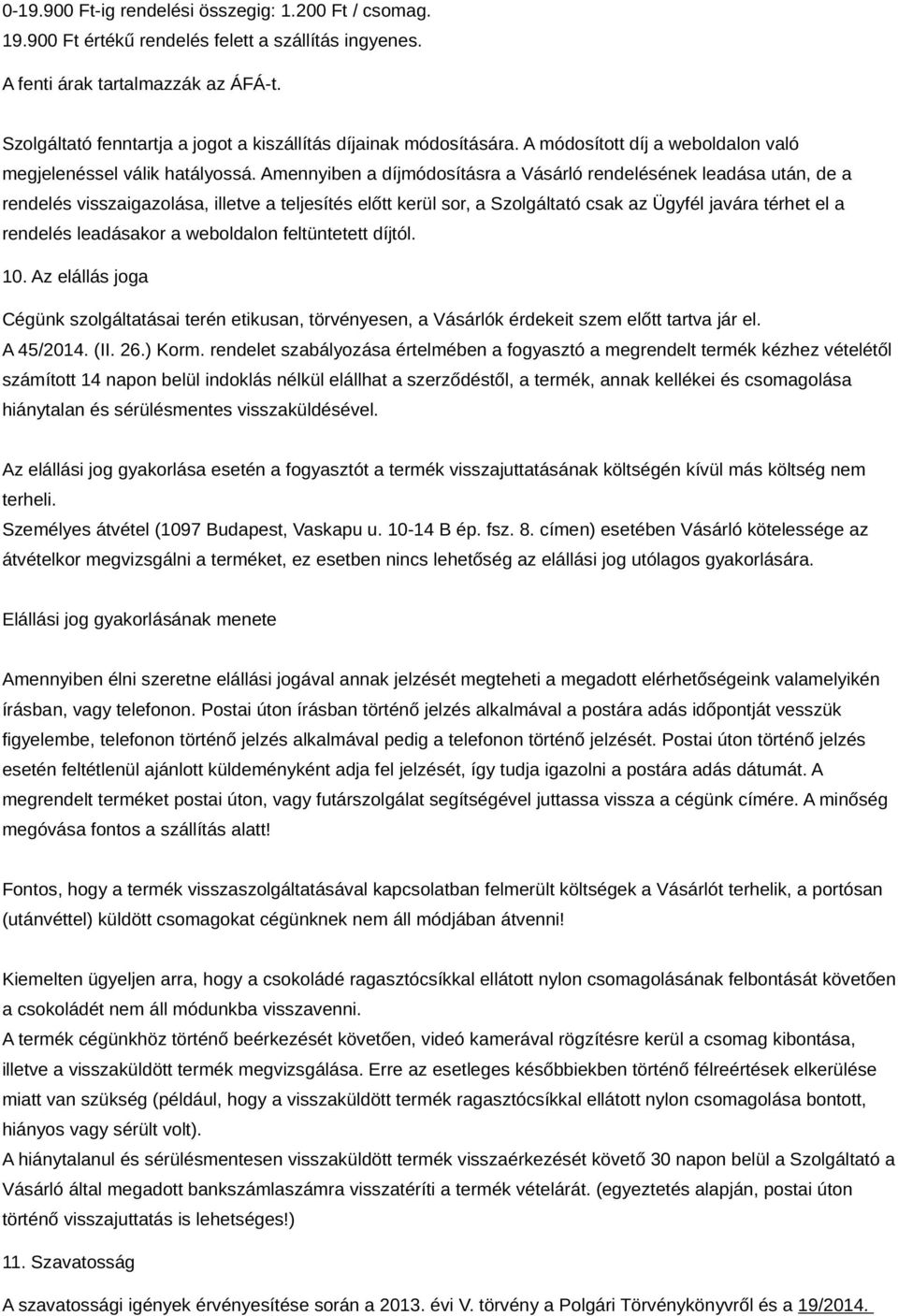 Amennyiben a díjmódosításra a Vásárló rendelésének leadása után, de a rendelés visszaigazolása, illetve a teljesítés előtt kerül sor, a Szolgáltató csak az Ügyfél javára térhet el a rendelés