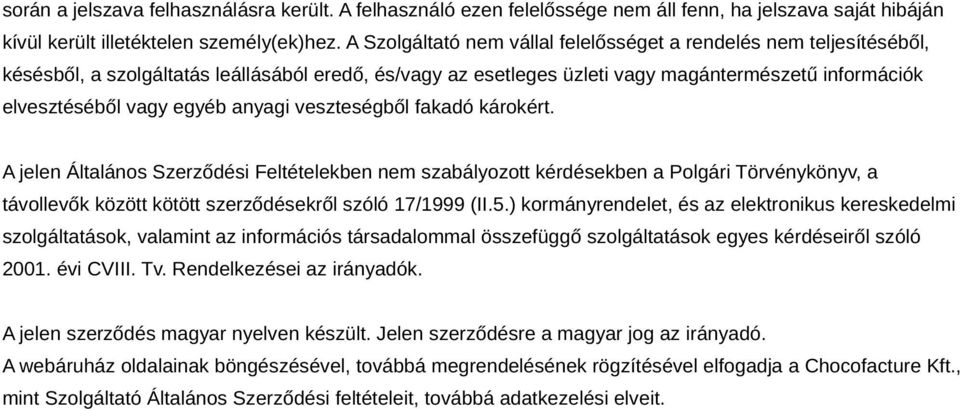 anyagi veszteségből fakadó károkért. A jelen Általános Szerződési Feltételekben nem szabályozott kérdésekben a Polgári Törvénykönyv, a távollevők között kötött szerződésekről szóló 17/1999 (II.5.