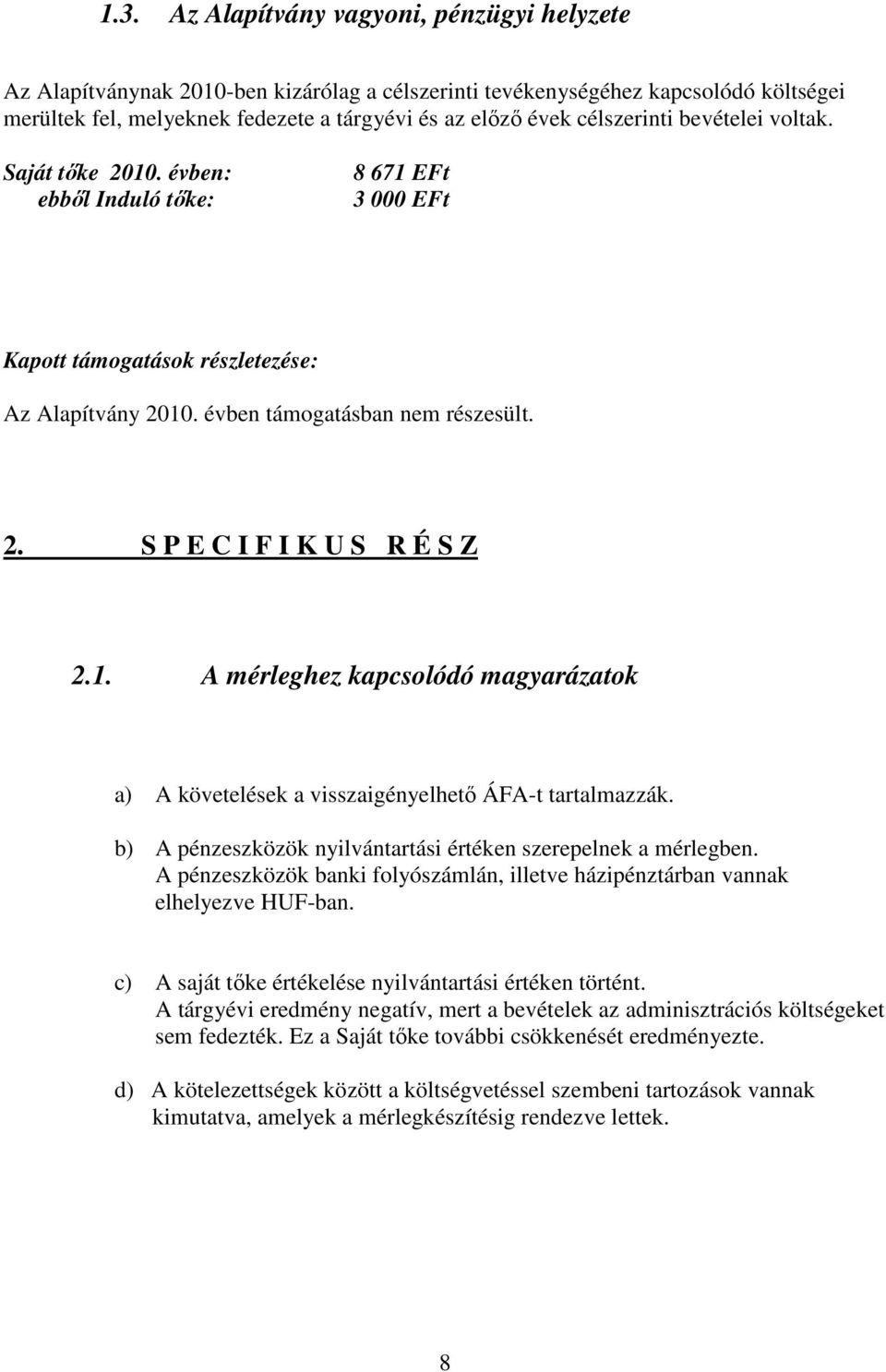 1. A mérleghez kapcsolódó magyarázatok a) A követelések a visszaigényelhető ÁFA-t tartalmazzák. b) A pénzeszközök nyilvántartási értéken szerepelnek a mérlegben.