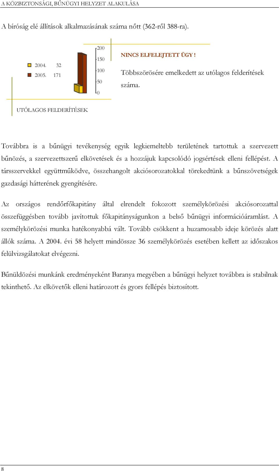 UTÓLAGOS FELDERÍTÉSEK Továbbra is a bűnügyi tevékenység egyik legkiemeltebb területének tartottuk a szervezett bűnözés, a szervezettszerű elkövetések és a hozzájuk kapcsolódó jogsértések elleni