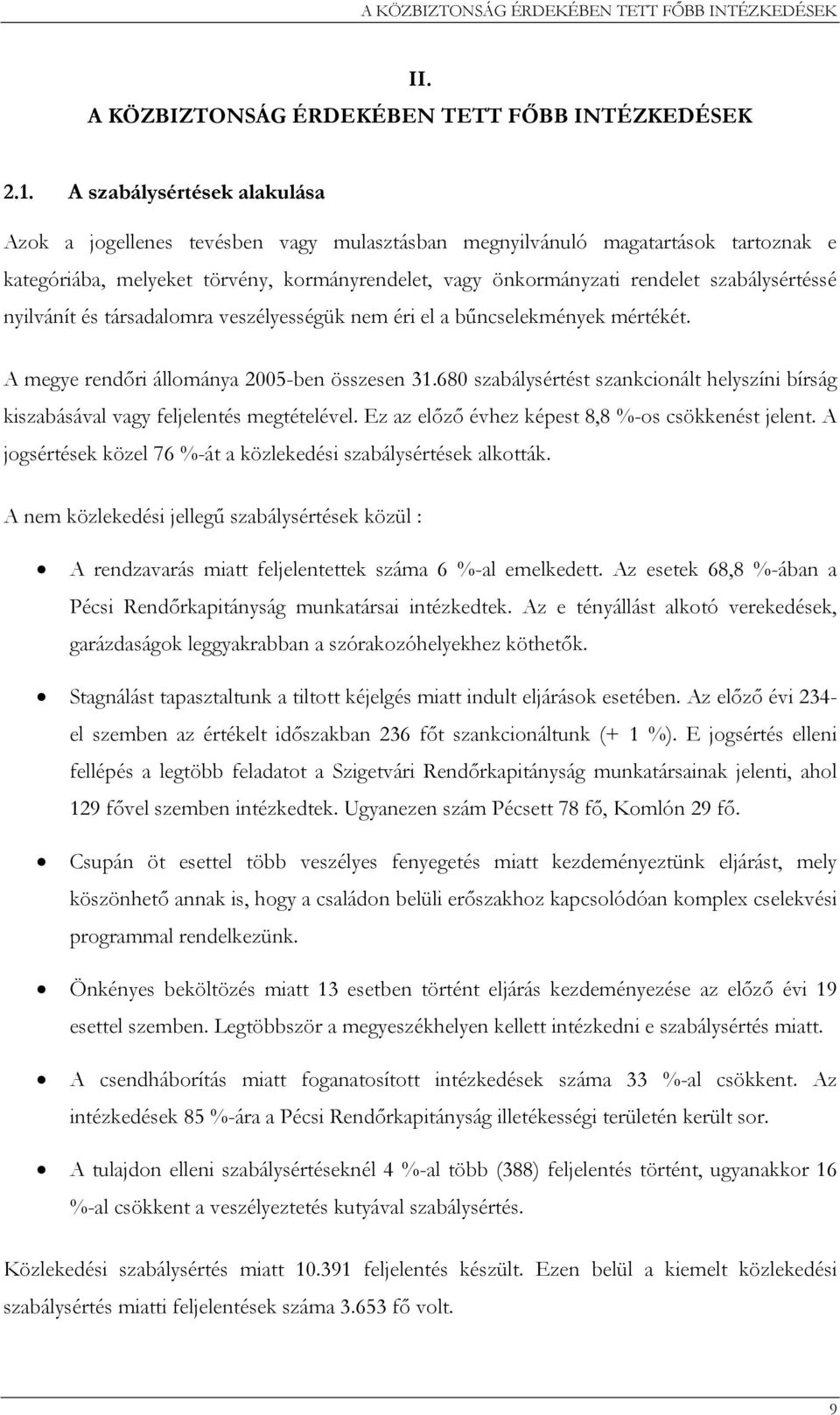 szabálysértéssé nyilvánít és társadalomra veszélyességük nem éri el a bűncselekmények mértékét. A megye rendőri állománya 2005-ben összesen 31.