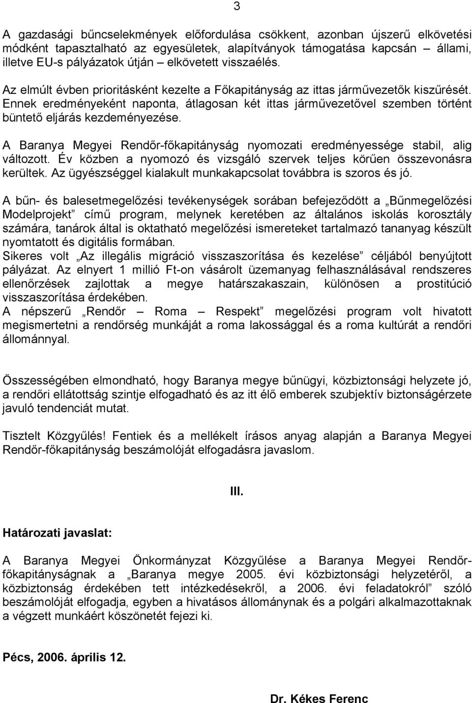 Ennek eredményeként naponta, átlagosan két ittas járművezetővel szemben történt büntető eljárás kezdeményezése. A Baranya Megyei Rendőr-főkapitányság nyomozati eredményessége stabil, alig változott.