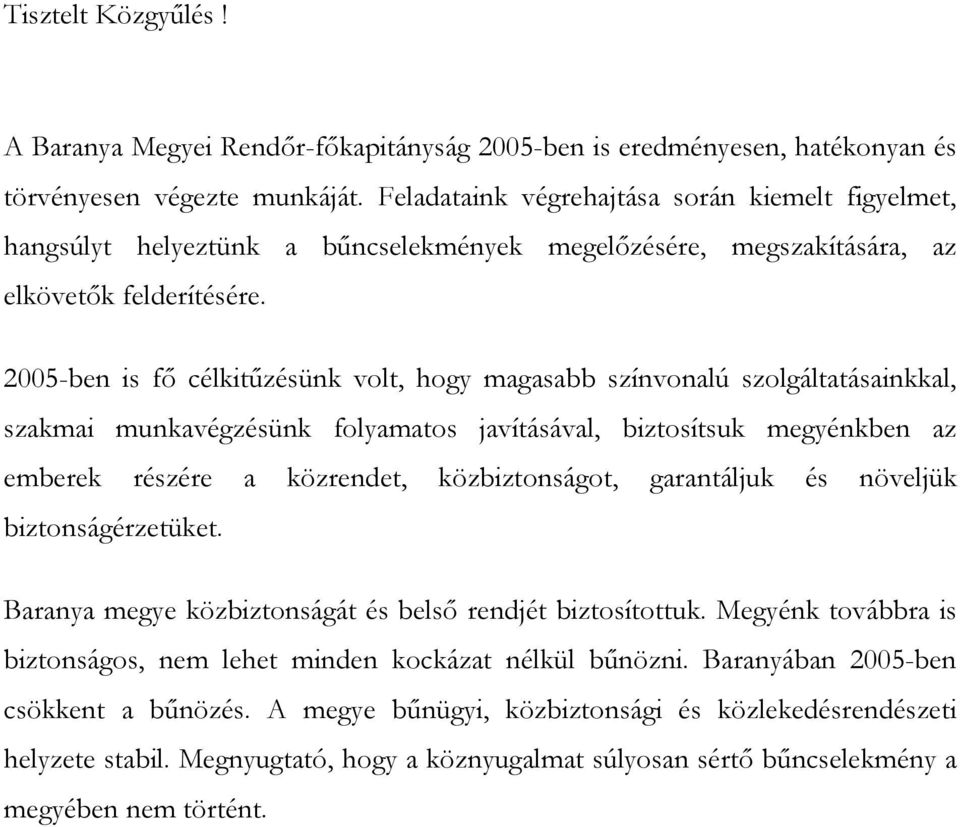 2005-ben is fő célkitűzésünk volt, hogy magasabb színvonalú szolgáltatásainkkal, szakmai munkavégzésünk folyamatos javításával, biztosítsuk megyénkben az emberek részére a közrendet, közbiztonságot,