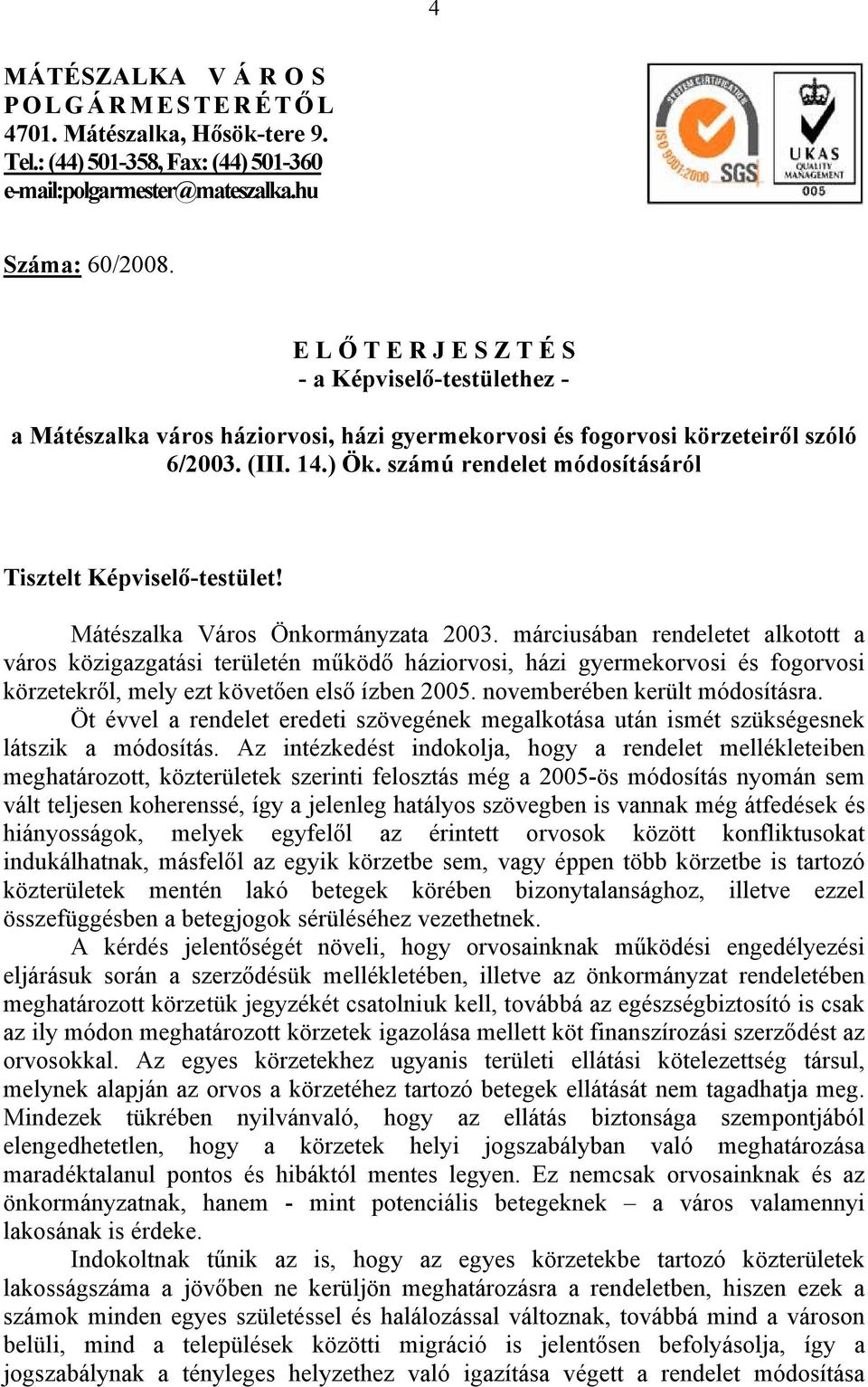 számú rendelet módosításáról Tisztelt Képviselő-testület! Mátészalka Város Önkormányzata 2003.