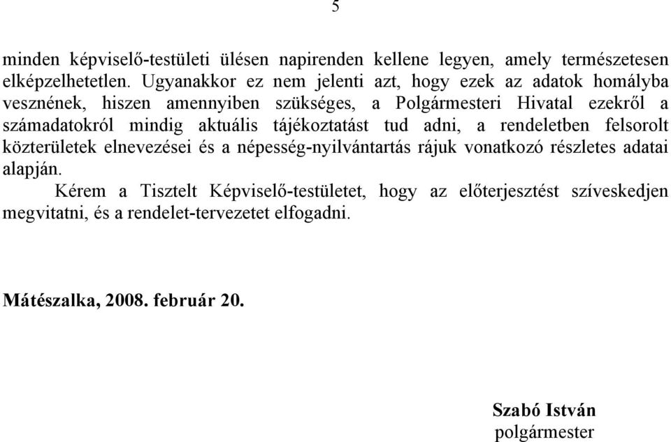 számadatokról mindig aktuális tájékoztatást tud adni, a rendeletben felsorolt közterületek elnevezései és a népesség-nyilvántartás rájuk vonatkozó