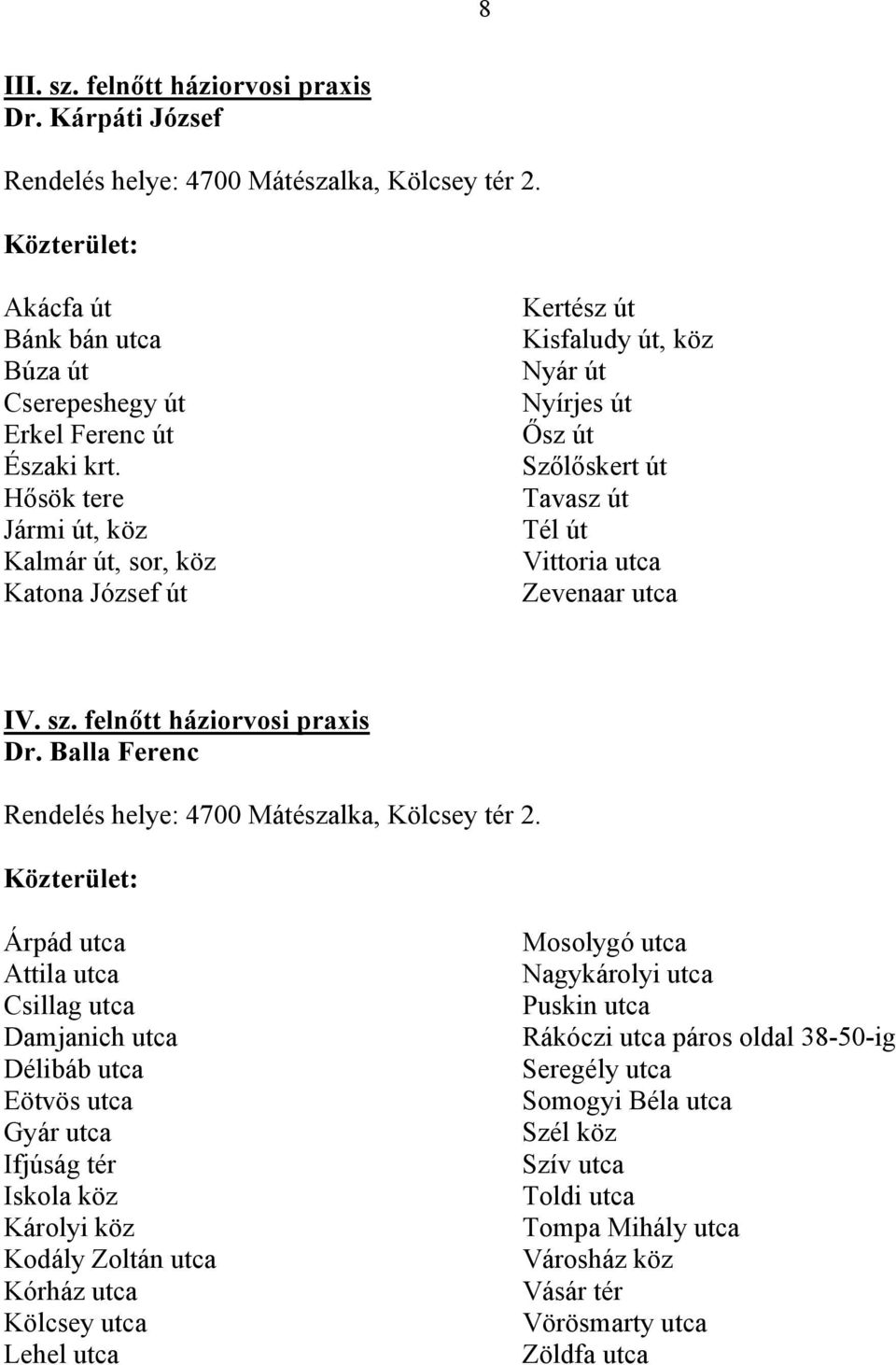 felnőtt háziorvosi praxis Dr. Balla Ferenc Rendelés helye: 4700 Mátészalka, Kölcsey tér 2.