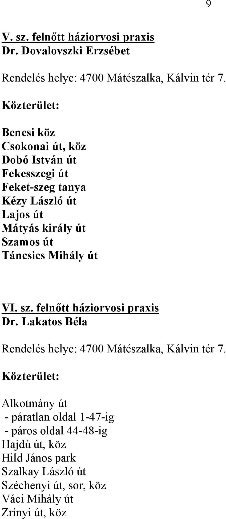 Táncsics Mihály út VI. sz. felnőtt háziorvosi praxis Dr. Lakatos Béla Rendelés helye: 4700 Mátészalka, Kálvin tér 7.