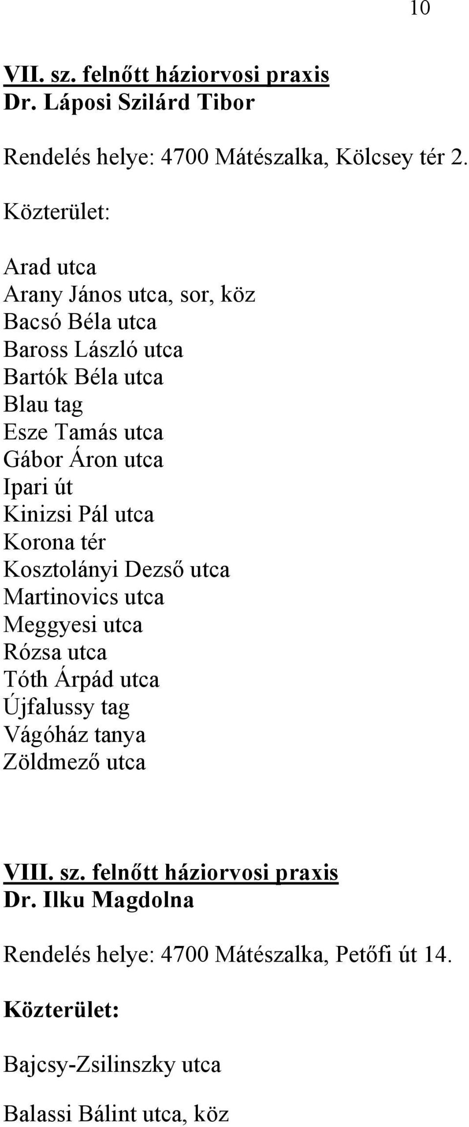 út Kinizsi Pál utca Korona tér Kosztolányi Dezső utca Martinovics utca Meggyesi utca Rózsa utca Tóth Árpád utca Újfalussy tag Vágóház