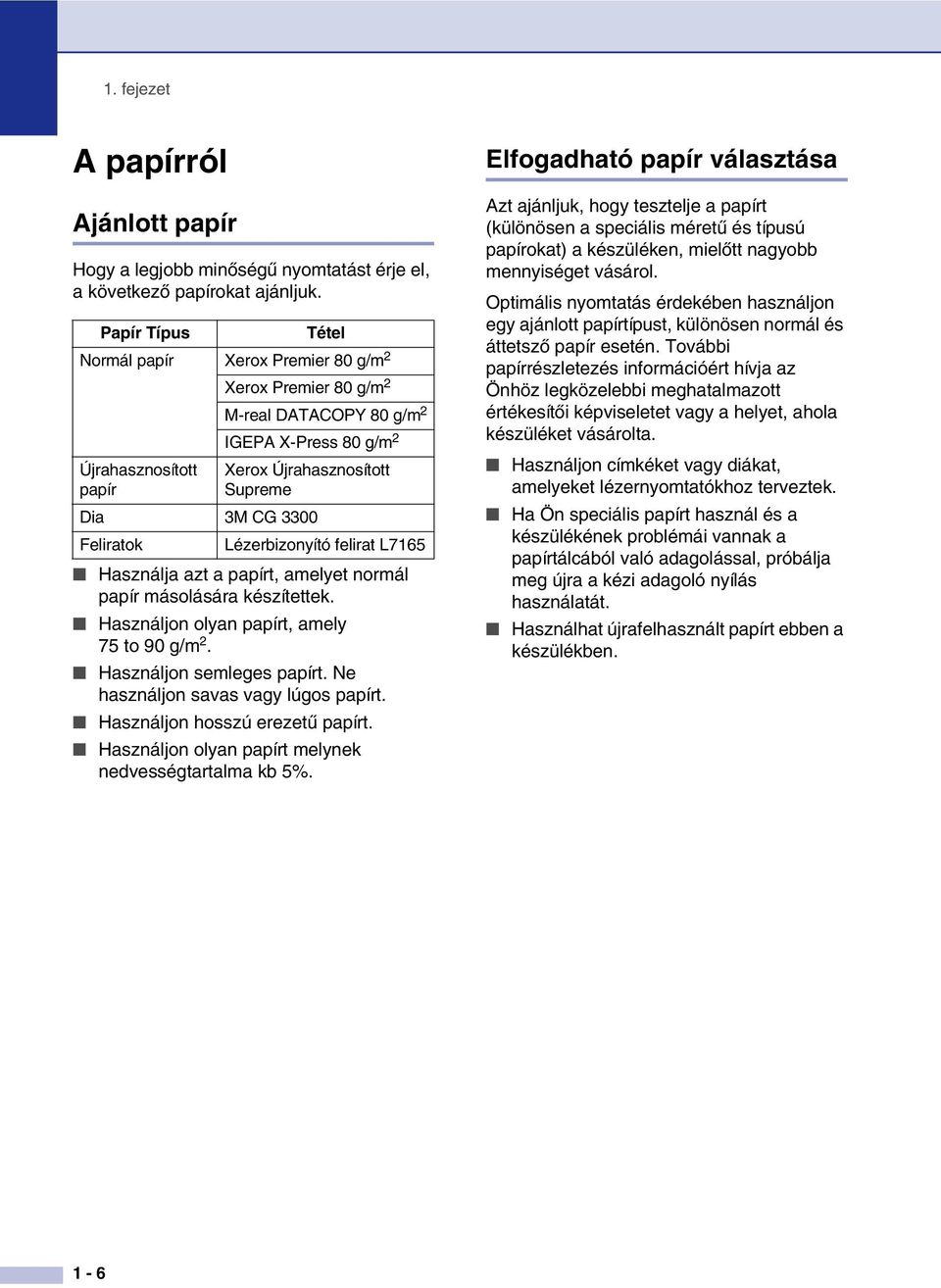 Feliratok Lézerbizonyító felirat L7165 Használja azt a papírt, amelyet normál papír másolására készítettek. Használjon olyan papírt, amely 75 to 90 g/m 2. Használjon semleges papírt.