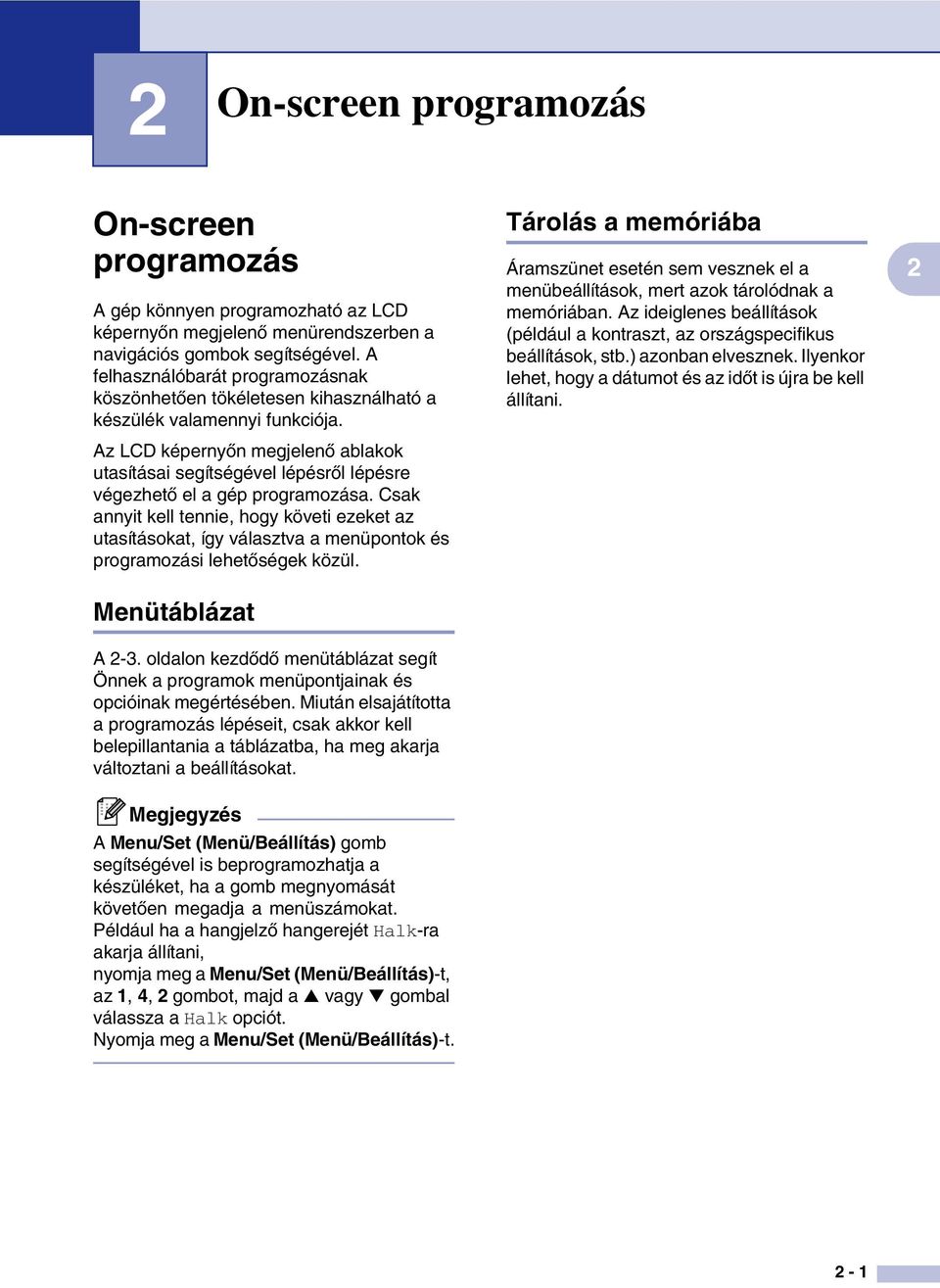 Az LCD képernyőn megjelenő ablakok utasításai segítségével lépésről lépésre végezhető el a gép programozása.