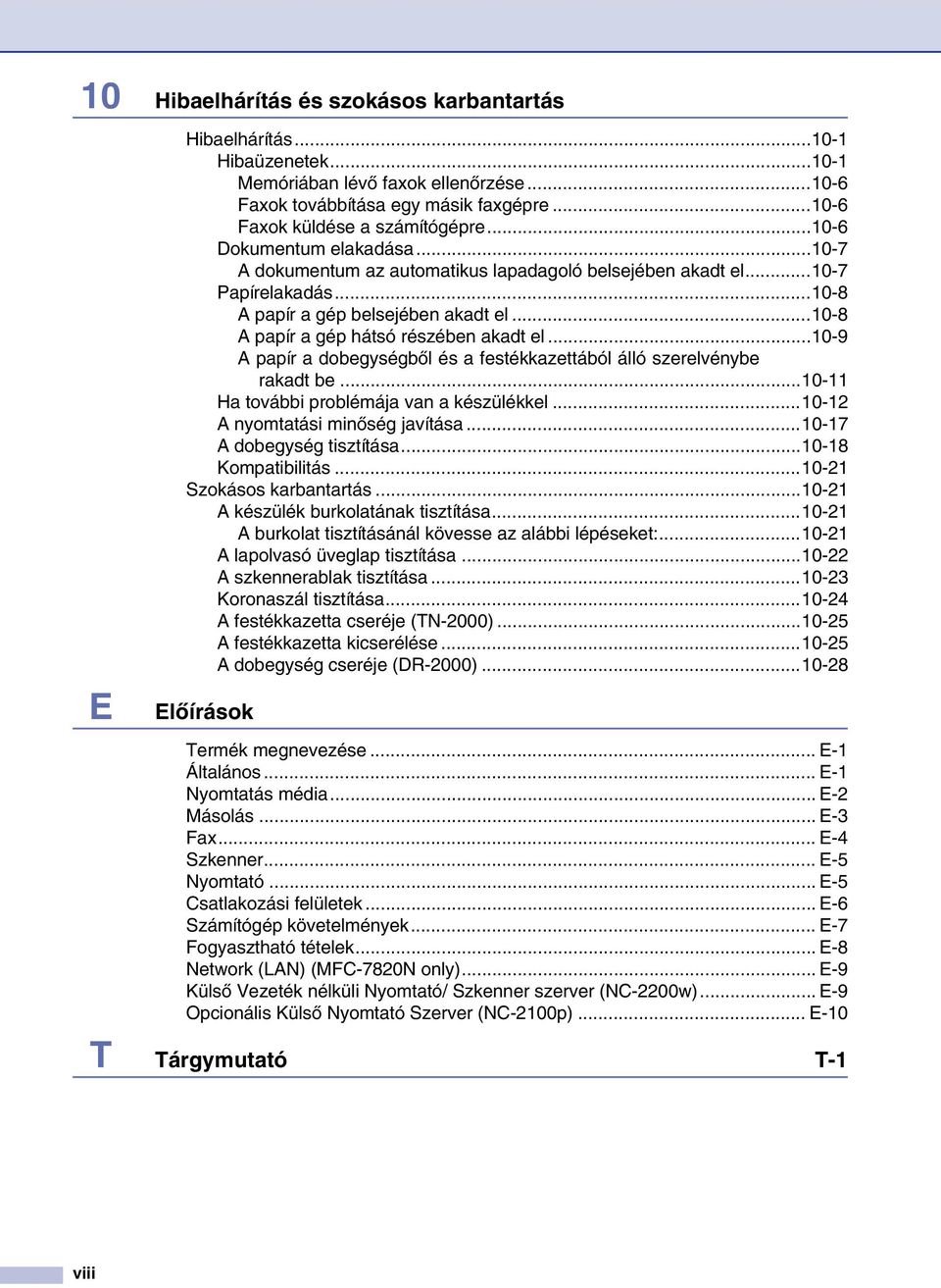 ..10-9 A papír a dobegységből és a festékkazettából álló szerelvénybe rakadt be...10-11 Ha további problémája van a készülékkel...10-12 A nyomtatási minőség javítása...10-17 A dobegység tisztítása.