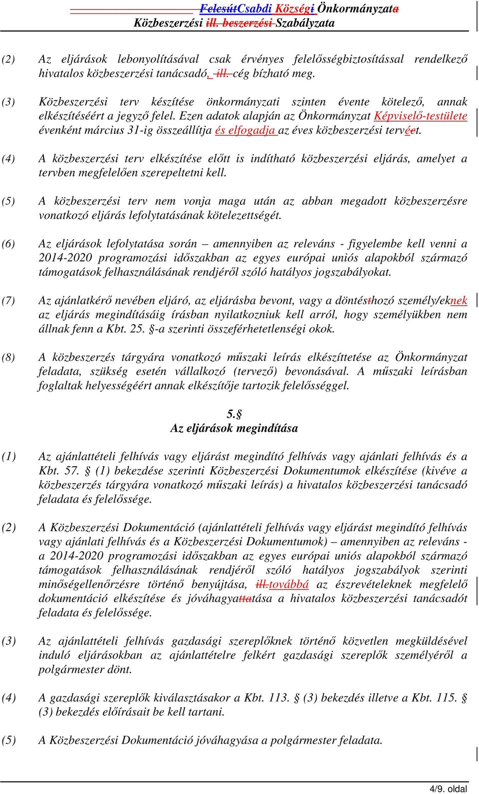 Ezen adatok alapján az Önkormányzat Képviselő-testülete évenként március 31-ig összeállítja és elfogadja az éves közbeszerzési tervéet.