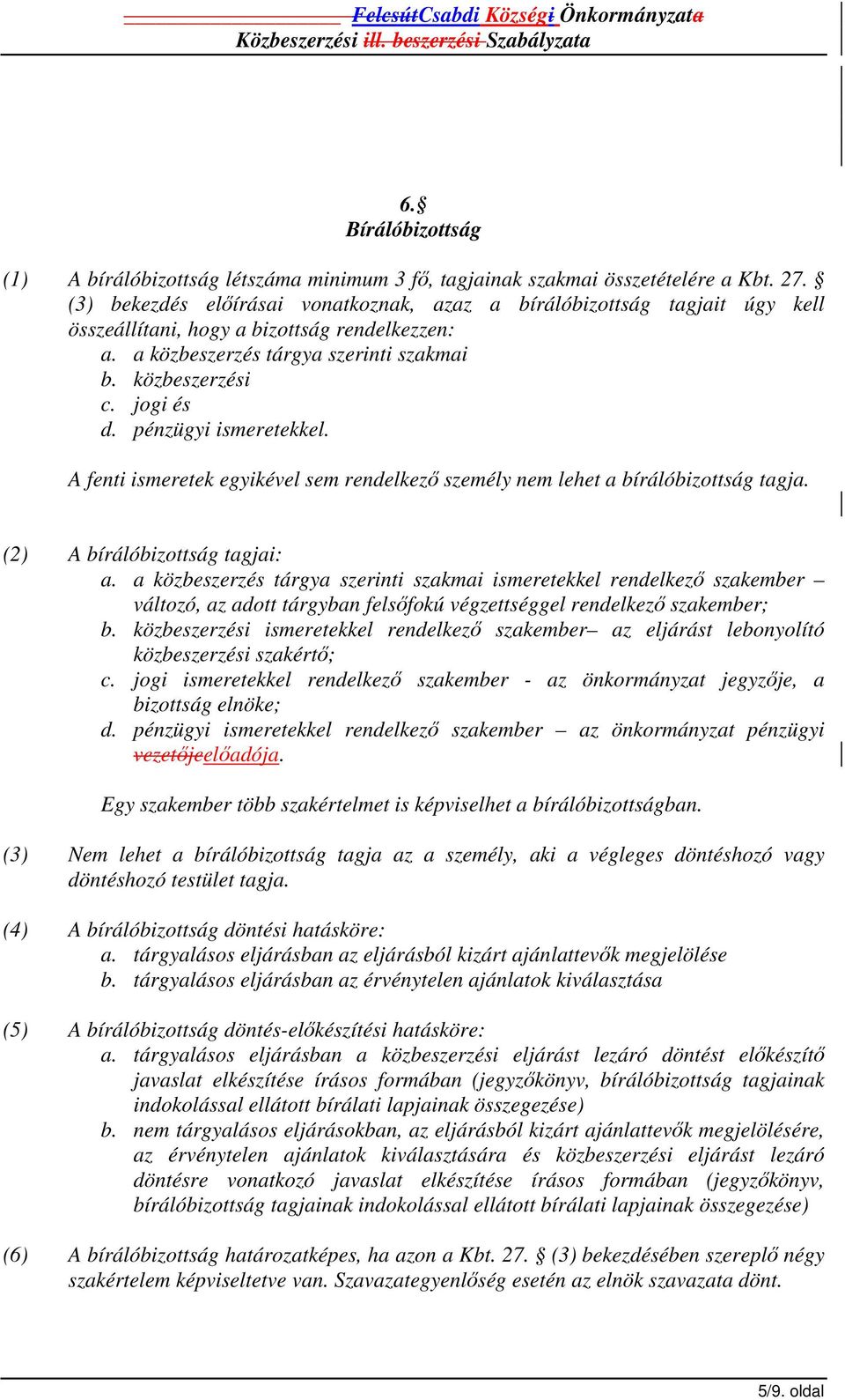 pénzügyi ismeretekkel. A fenti ismeretek egyikével sem rendelkező személy nem lehet a bírálóbizottság tagja. (2) A bírálóbizottság tagjai: a.