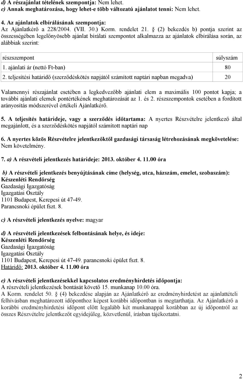 (2) bekezdés b) pontja szerint az összességében legelőnyösebb ajánlat bírálati szempontot alkalmazza az ajánlatok elbírálása során, az alábbiak szerint: részszempont súlyszám 1.