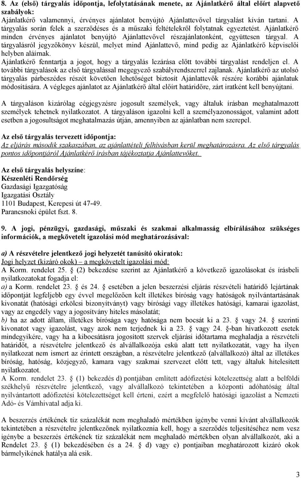 A tárgyalásról jegyzőkönyv készül, melyet mind Ajánlattevő, mind pedig az Ajánlatkérő képviselői helyben aláírnak.