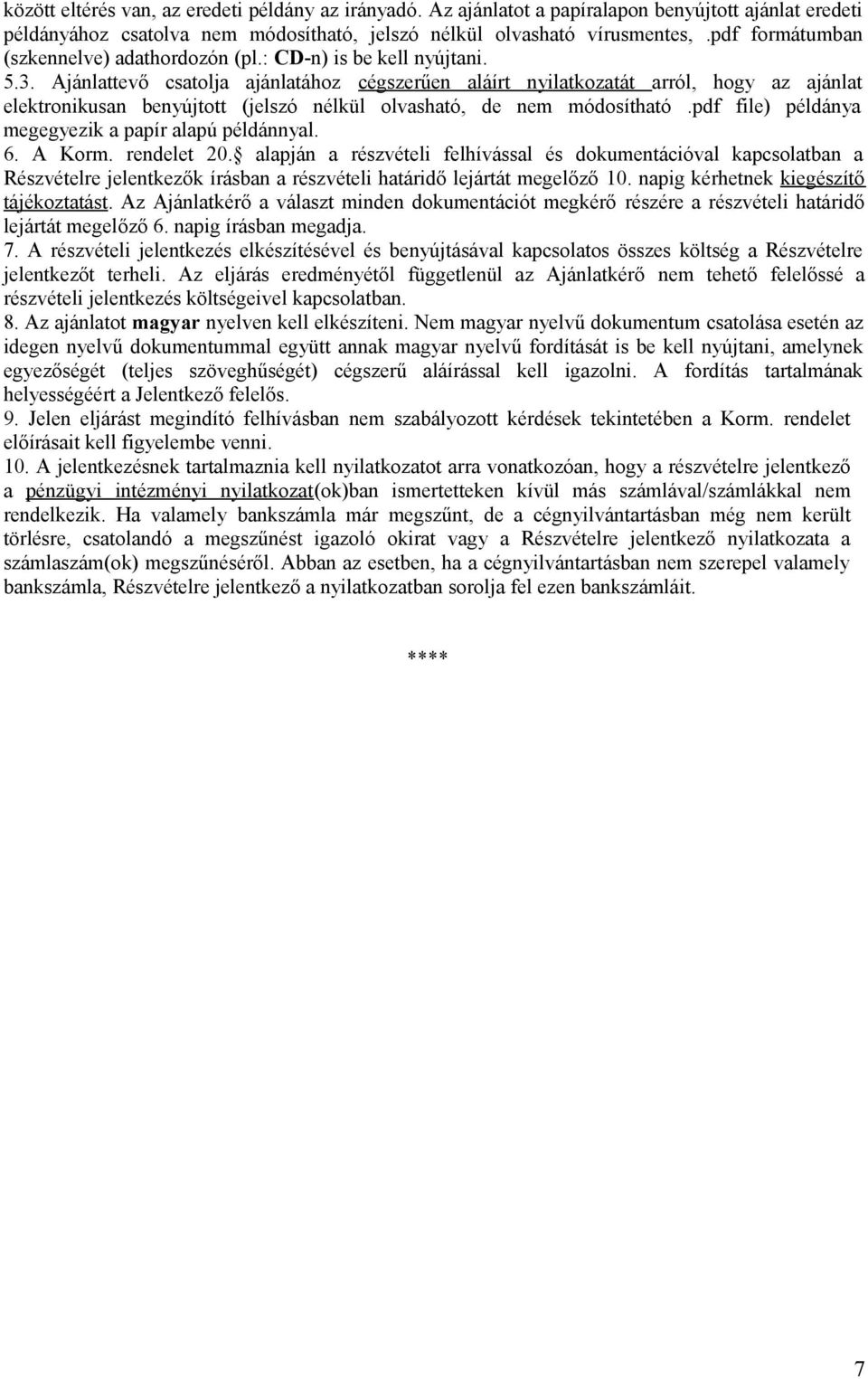 Ajánlattevő csatolja ajánlatához cégszerűen aláírt nyilatkozatát arról, hogy az ajánlat elektronikusan benyújtott (jelszó nélkül olvasható, de nem módosítható.