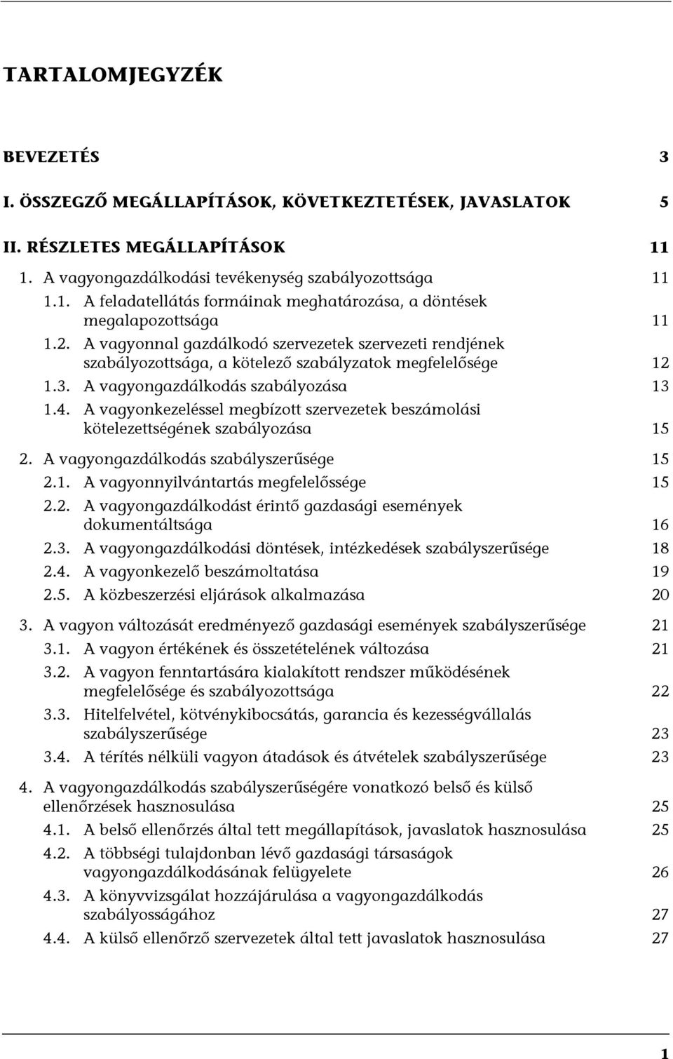 A vagyonkezeléssel megbízott szervezetek beszámolási kötelezettségének szabályozása 15 2. A vagyongazdálkodás szabályszerűsége 15 2.1. A vagyonnyilvántartás megfelelőssége 15 2.2. A vagyongazdálkodást érintő gazdasági események dokumentáltsága 16 2.