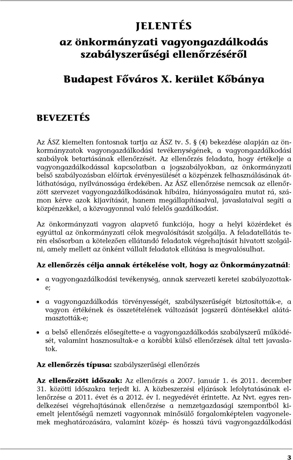 Az ellenőrzés feladata, hogy értékelje a vagyongazdálkodással kapcsolatban a jogszabályokban, az önkormányzati belső szabályozásban előírtak érvényesülését a közpénzek felhasználásának átláthatósága,