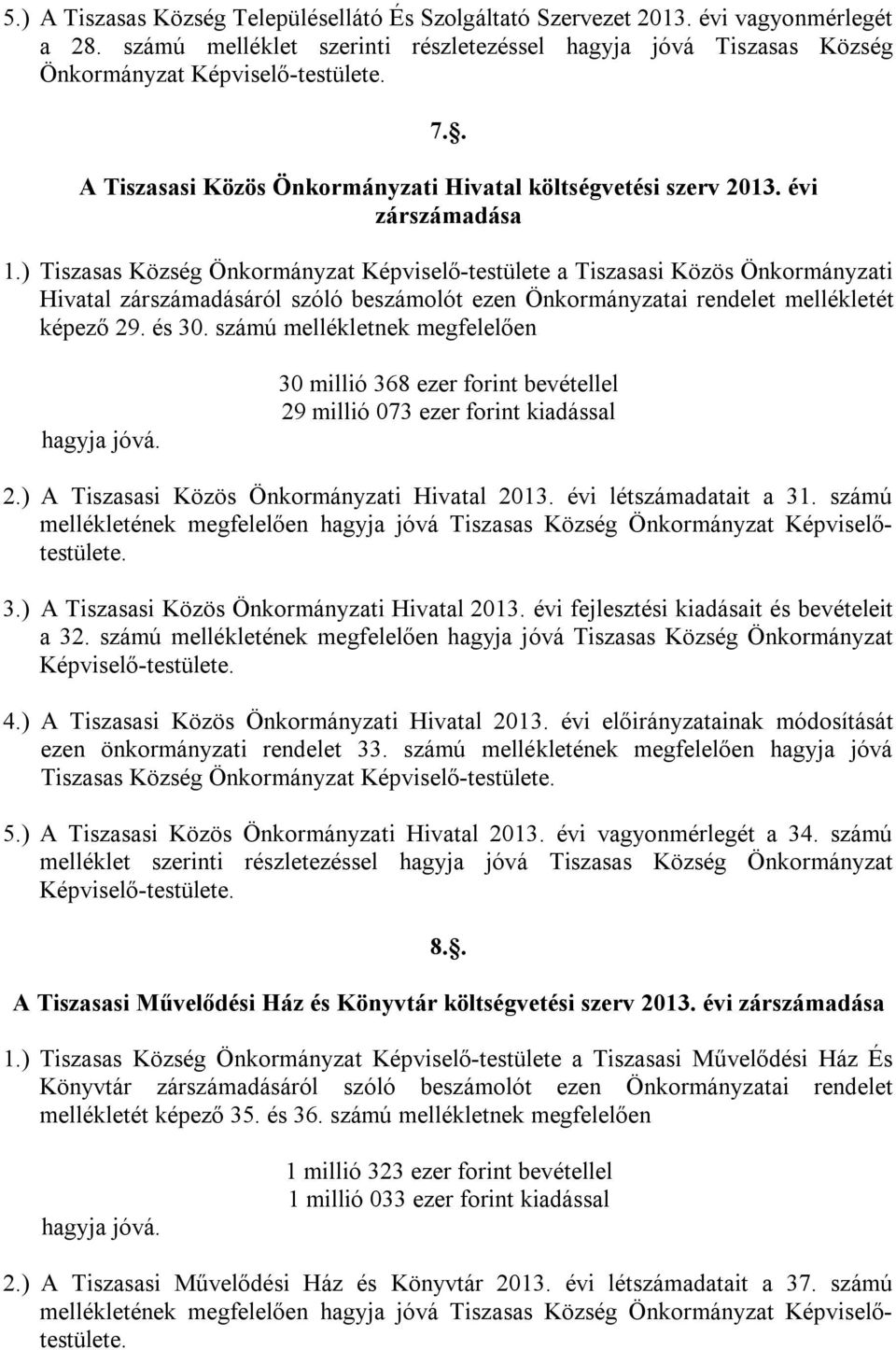 ) Tiszasas Község Önkormányzat Képviselő-testülete a Tiszasasi Közös Önkormányzati Hivatal zárszámadásáról szóló beszámolót ezen Önkormányzatai rendelet mellékletét képező 29. és 3.