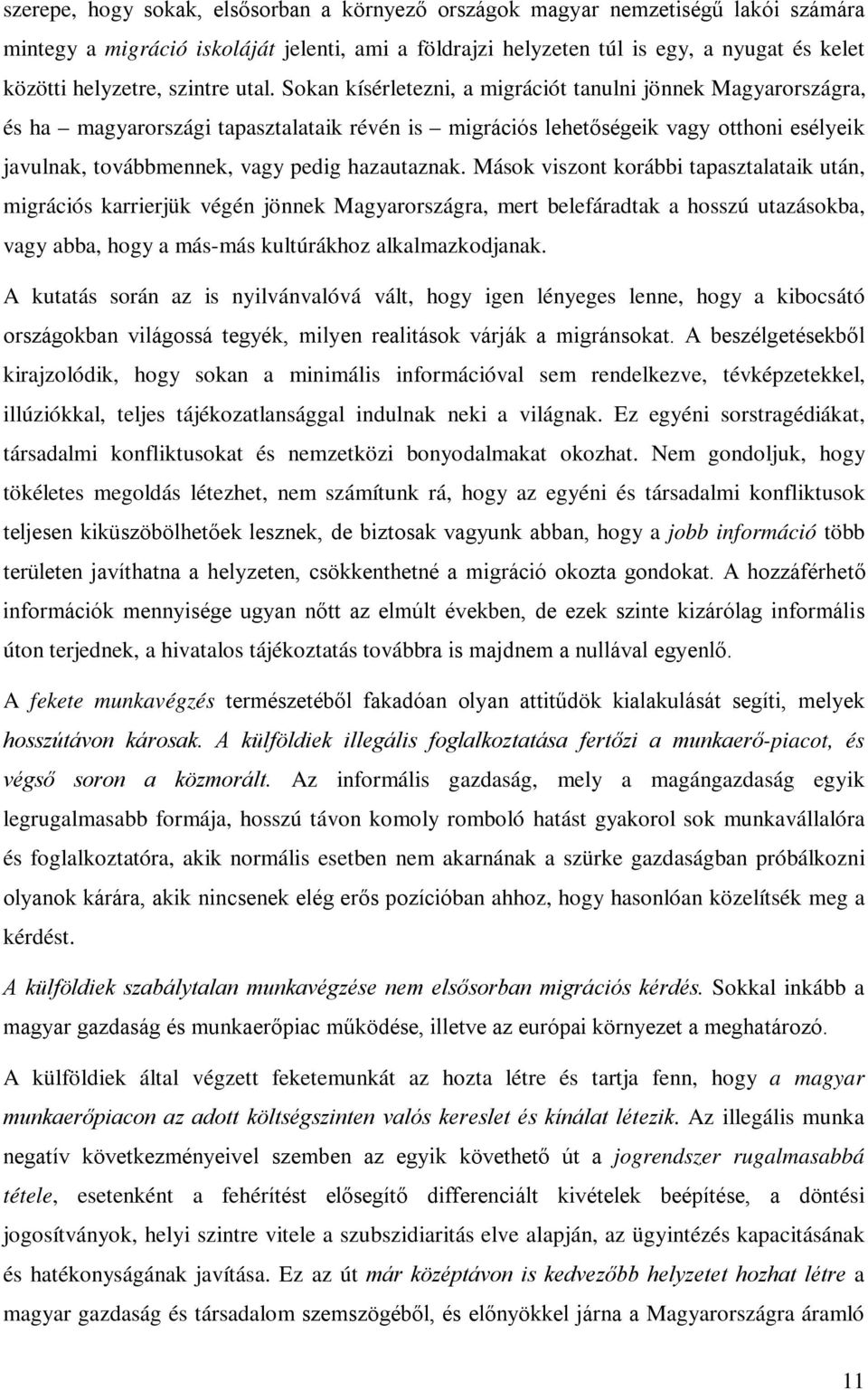 Sokan kísérletezni, a migrációt tanulni jönnek Magyarországra, és ha magyarországi tapasztalataik révén is migrációs lehetőségeik vagy otthoni esélyeik javulnak, továbbmennek, vagy pedig hazautaznak.