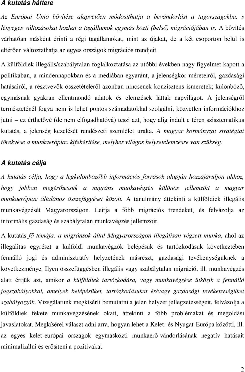 A külföldiek illegális/szabálytalan foglalkoztatása az utóbbi években nagy figyelmet kapott a politikában, a mindennapokban és a médiában egyaránt, a jelenségkör méreteiről, gazdasági hatásairól, a