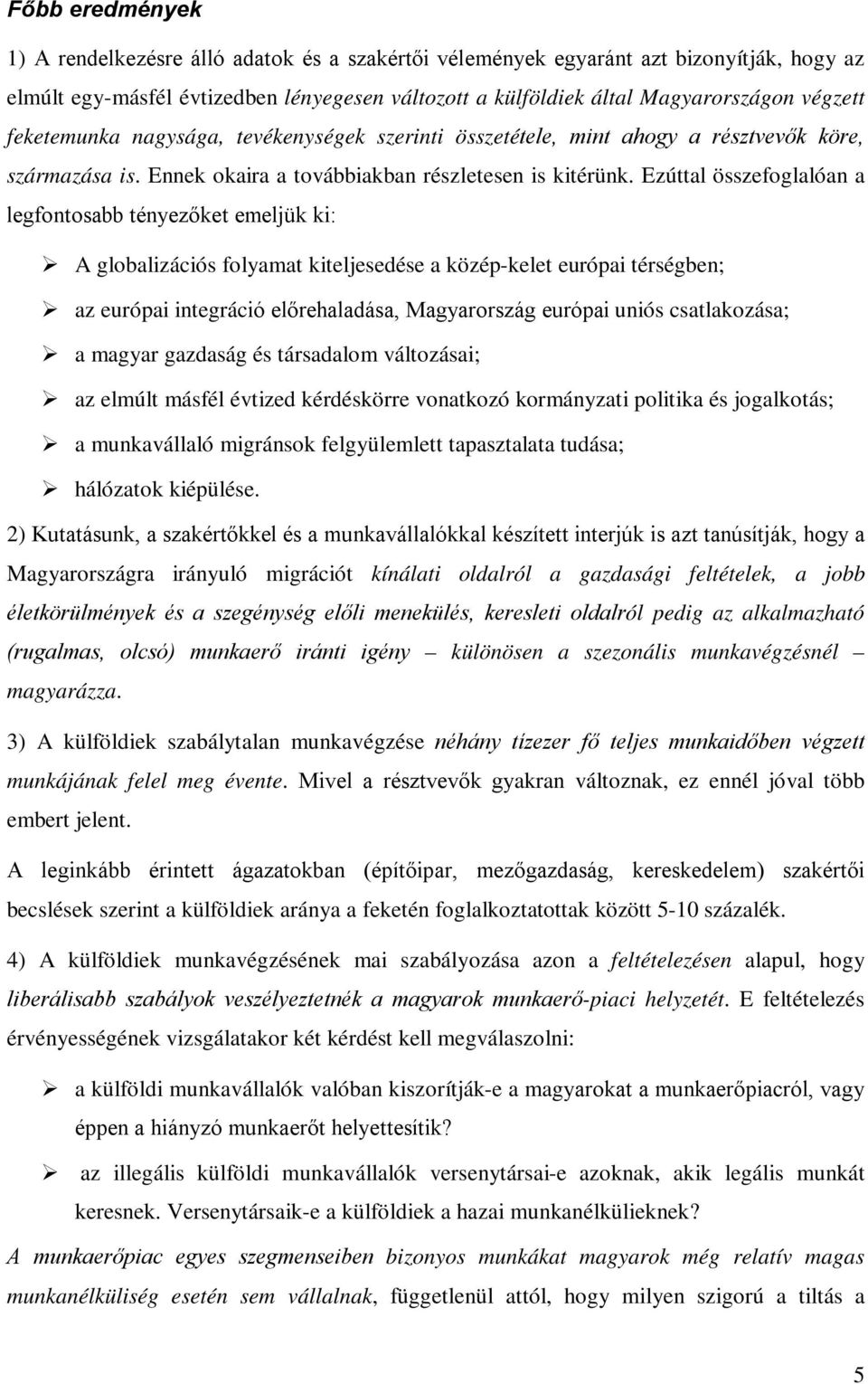 Ezúttal összefoglalóan a legfontosabb tényezőket emeljük ki: A globalizációs folyamat kiteljesedése a közép-kelet európai térségben; az európai integráció előrehaladása, Magyarország európai uniós