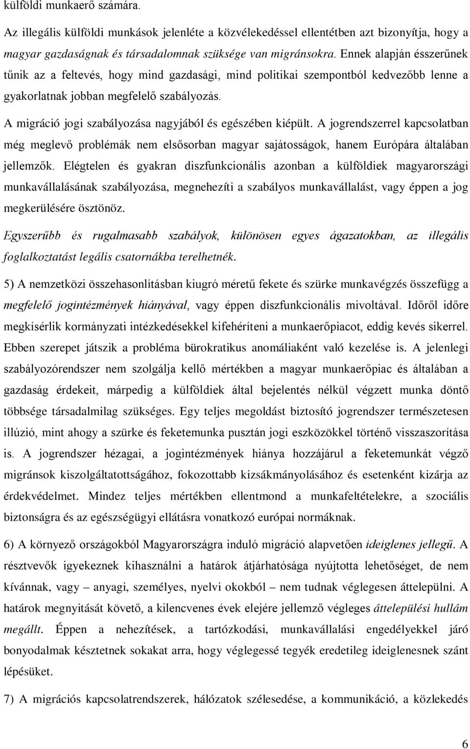 A migráció jogi szabályozása nagyjából és egészében kiépült. A jogrendszerrel kapcsolatban még meglevő problémák nem elsősorban magyar sajátosságok, hanem Európára általában jellemzők.