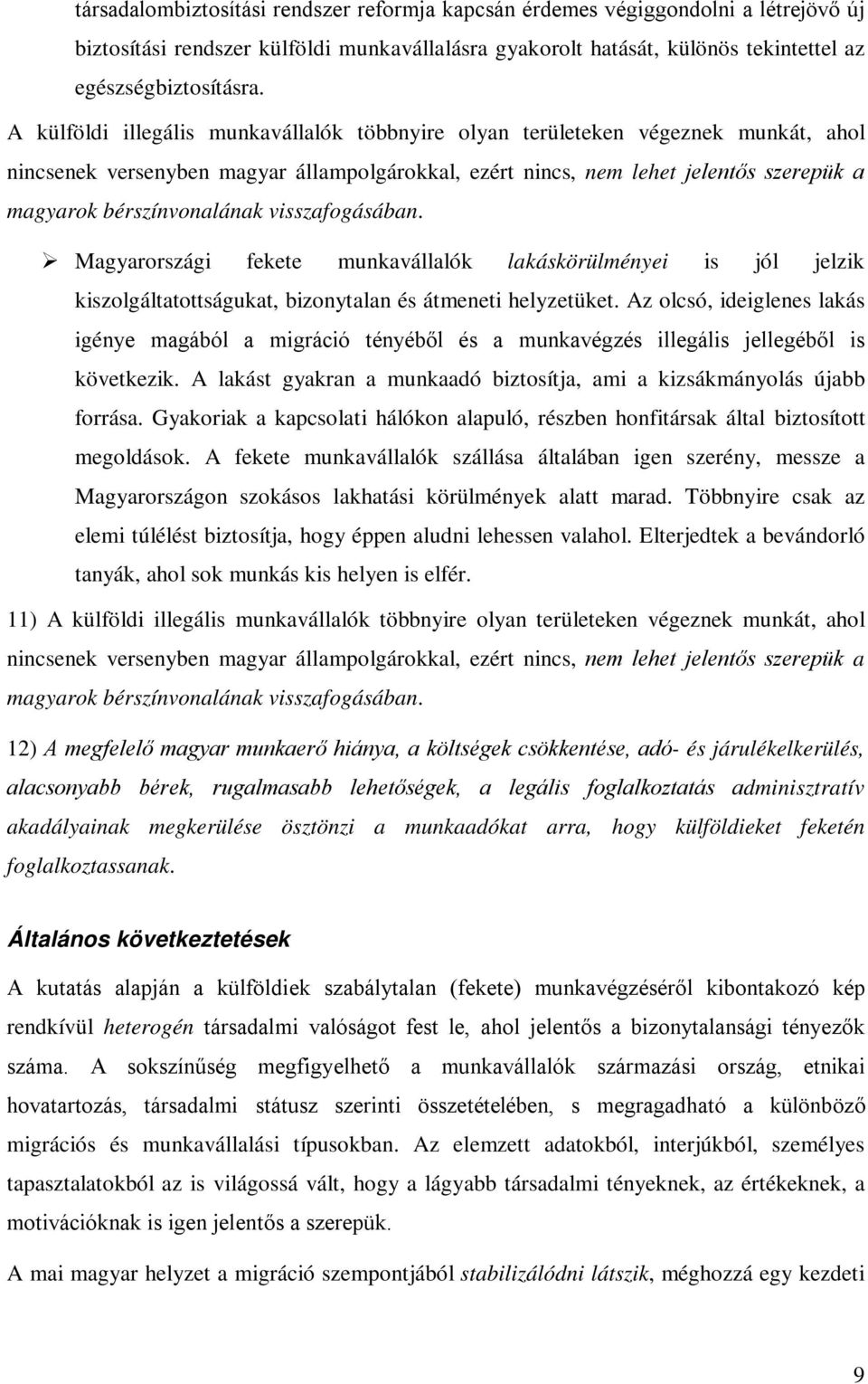 visszafogásában. Magyarországi fekete munkavállalók lakáskörülményei is jól jelzik kiszolgáltatottságukat, bizonytalan és átmeneti helyzetüket.