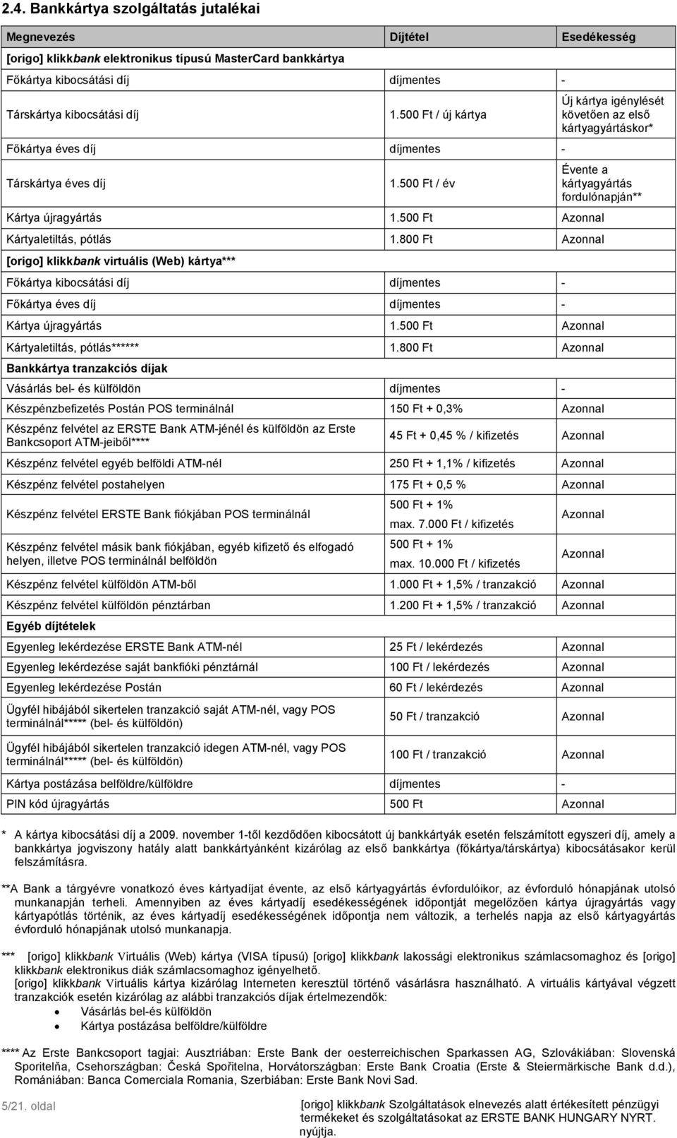 500 Ft Azonnal Kártyaletiltás, pótlás 1.800 Ft Azonnal [origo] klikkbank virtuális (Web) kártya*** Főkártya kibocsátási díj díjmentes - Főkártya éves díj díjmentes - Kártya újragyártás 1.