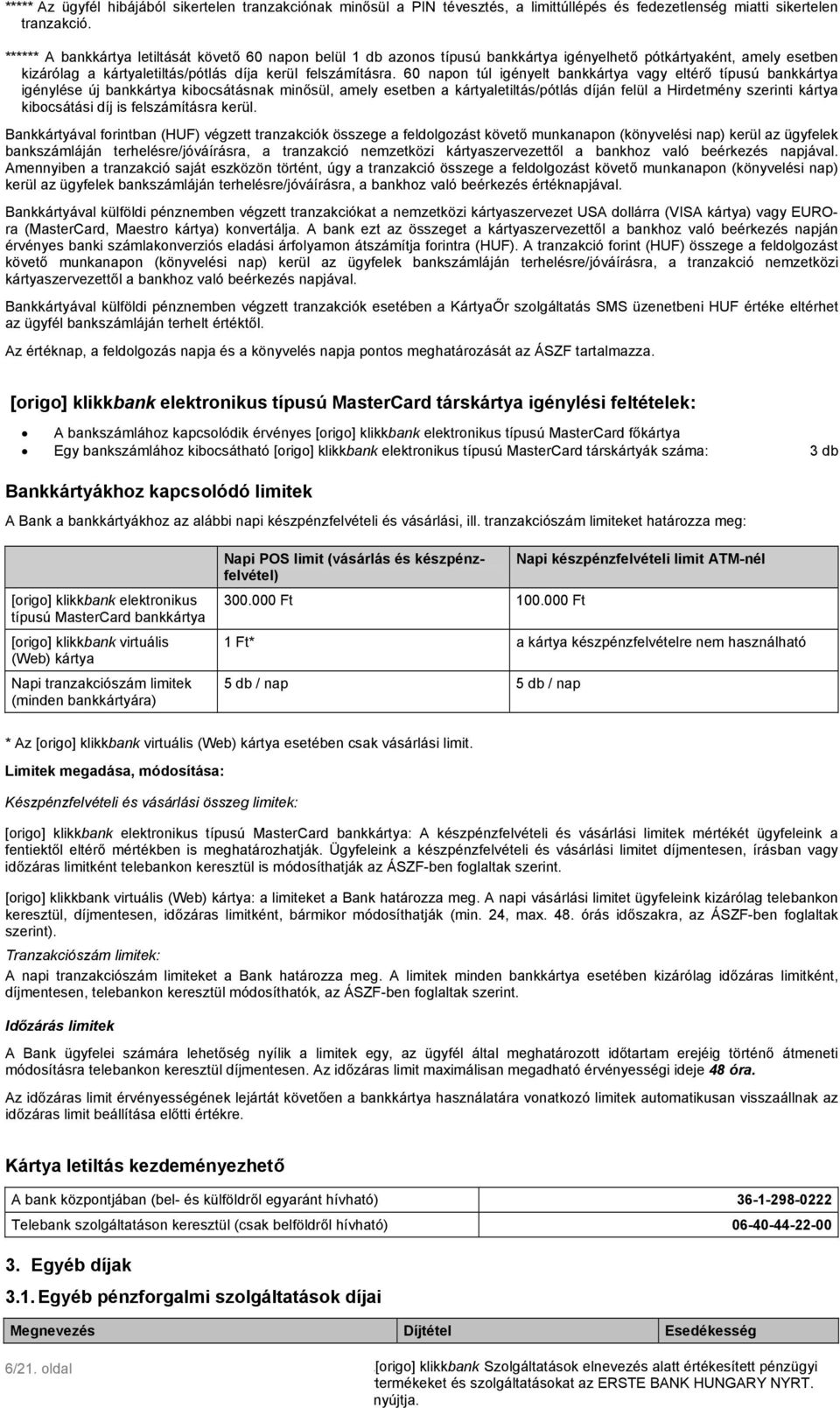 60 napon túl igényelt bankkártya vagy eltérő típusú bankkártya igénylése új bankkártya kibocsátásnak minősül, amely esetben a kártyaletiltás/pótlás díján felül a Hirdetmény szerinti kártya