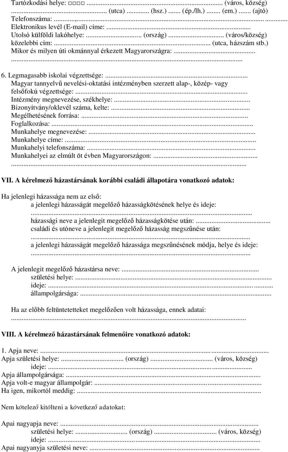 .. Magyar tannyelvű nevelési-oktatási intézményben szerzett alap-, közép- vagy felsőfokú végzettsége:... Intézmény megnevezése, székhelye:... Bizonyítvány/oklevél száma, kelte:.