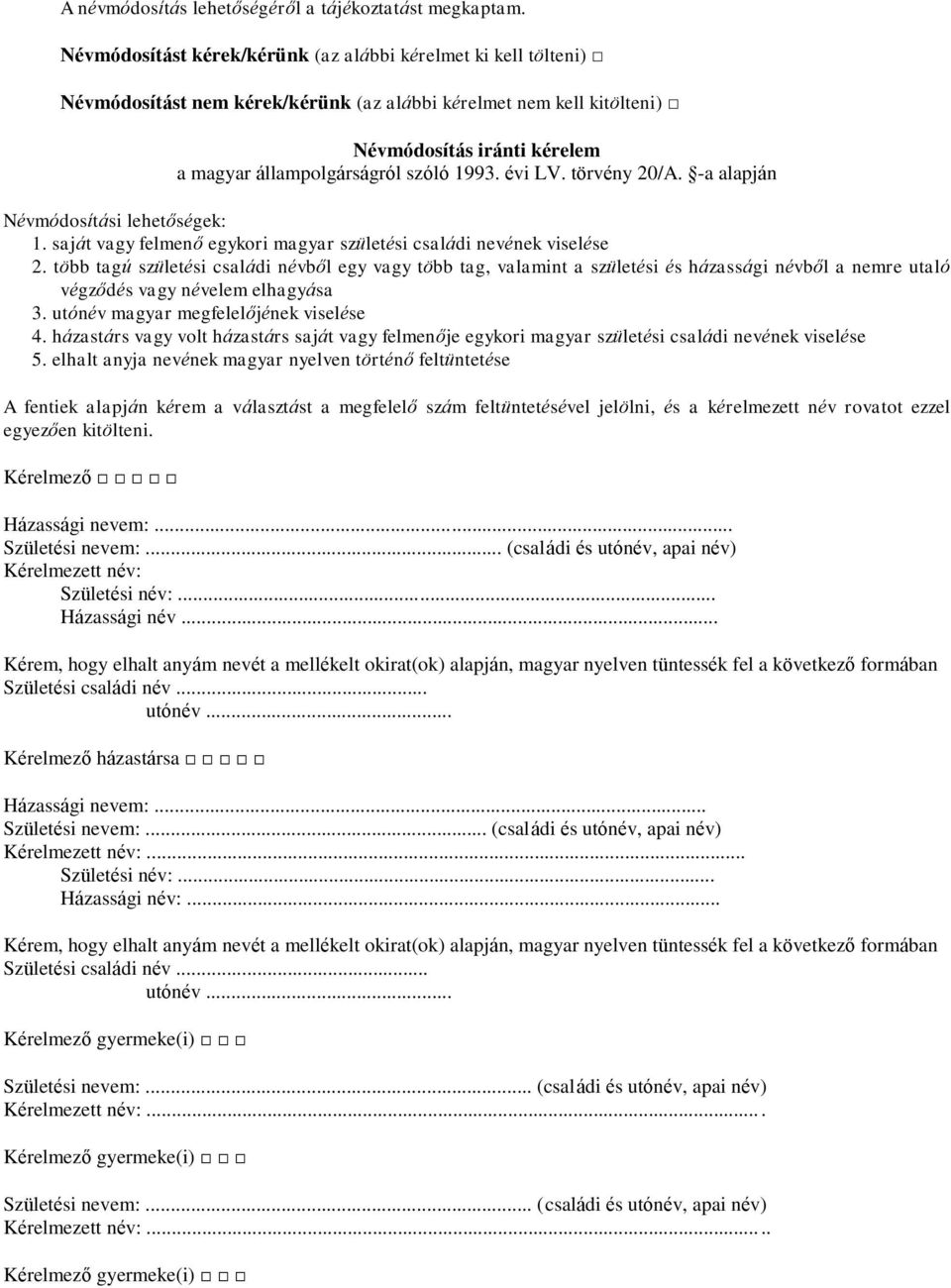 1993. évi LV. törvény 20/A. -a alapján Névmódosítási lehetőségek: 1. saját vagy felmenő egykori magyar születési családi nevének viselése 2.