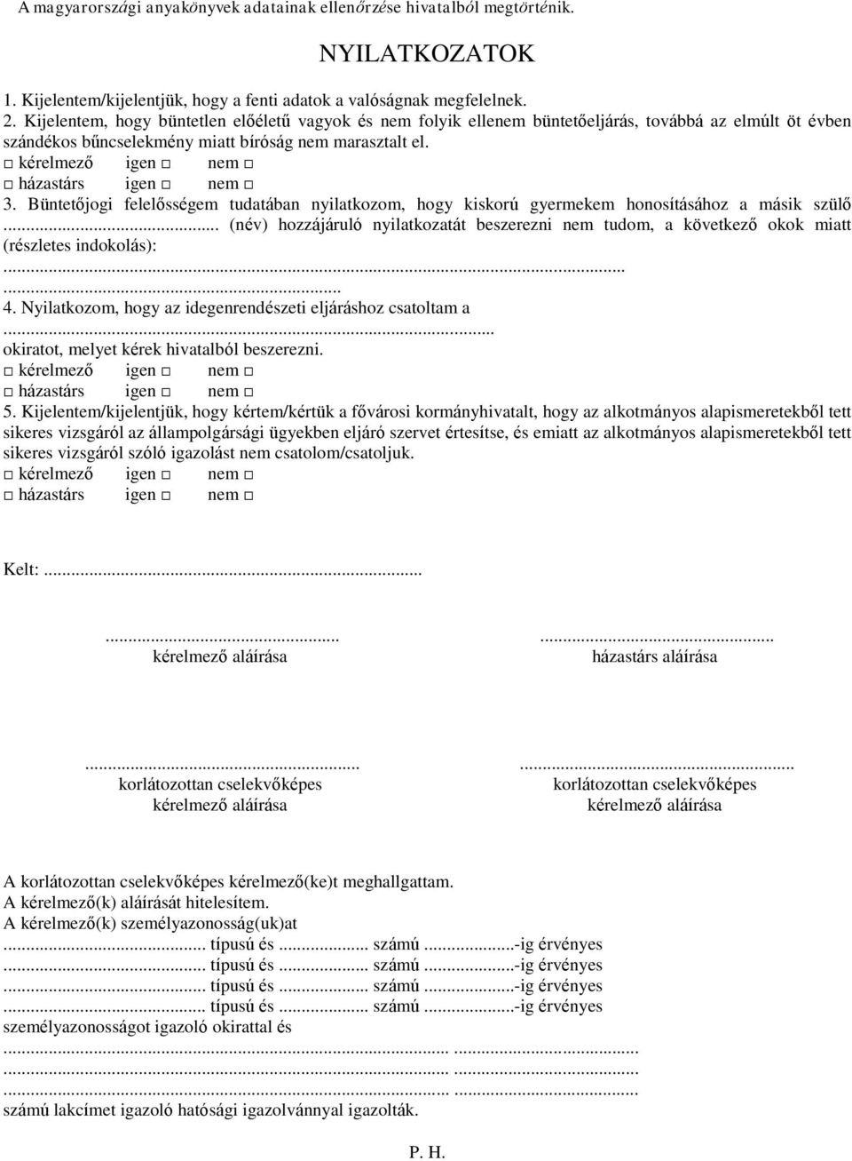 kérelmező igen nem házastárs igen nem 3. Büntetőjogi felelősségem tudatában nyilatkozom, hogy kiskorú gyermekem honosításához a másik szülő.