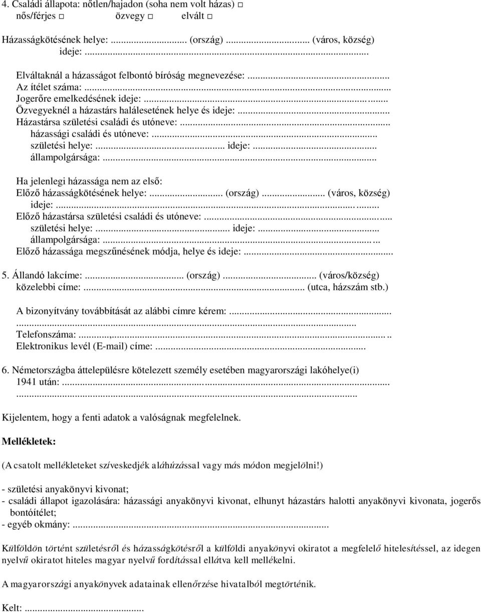 .. Házastársa születési családi és utóneve:... házassági családi és utóneve:... születési helye:... ideje:... állampolgársága:... Ha jelenlegi házassága nem az első: Előző házasságkötésének helye:.