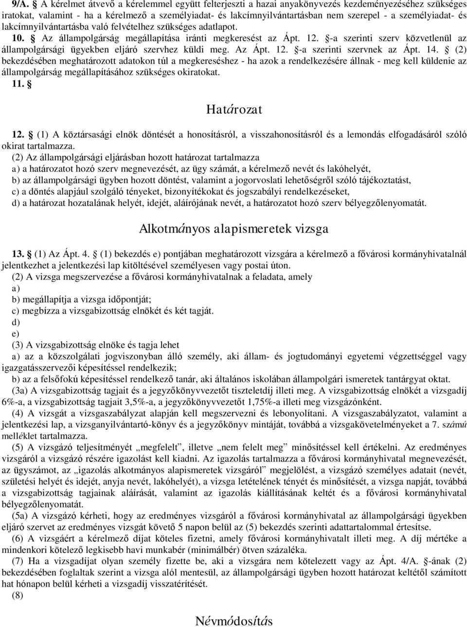 -a szerinti szerv közvetlenül az állampolgársági ügyekben eljáró szervhez küldi meg. Az Ápt. 12. -a szerinti szervnek az Ápt. 14.