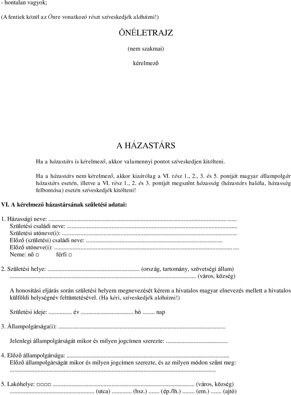 pontját magyar állampolgár házastárs esetén, illetve a VI. rész 1., 2. és 3. pontját megszűnt házasság (házastárs halála, házasság felbontása) esetén szíveskedjék kitölteni! VI. A kérelmező házastársának születési adatai: 1.