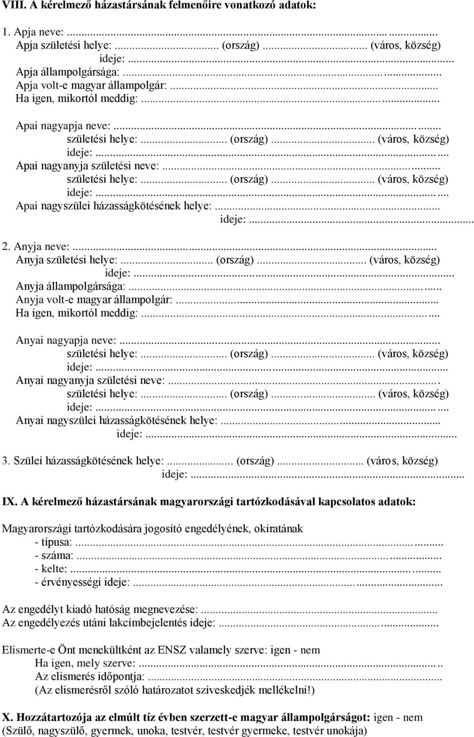 .. ideje:... 2. Anyja neve:... Anyja születési helye:... (ország)... (város, község) ideje:... Anyja állampolgársága:... Anyja volt-e magyar állampolgár:... Ha igen, mikortól meddig:.