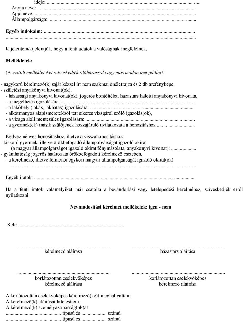 ) - nagykorú kérelmező(k) saját kézzel írt nem szakmai önéletrajza és 2 db arcfényképe, - születési anyakönyvi kivonat(ok), - házassági anyakönyvi kivonat(ok), jogerős bontóítélet, házastárs halotti