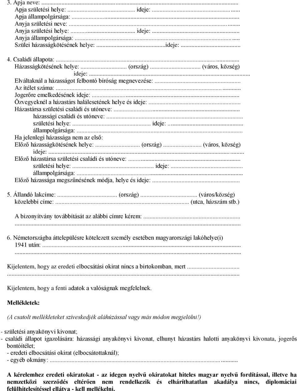 .. Jogerőre emelkedésének ideje:... Özvegyeknél a házastárs halálesetének helye és ideje:... Házastársa születési családi és utóneve:... házassági családi és utóneve:... születési helye:... ideje:... állampolgársága:.